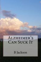 Alzheimer's Can Suck It 1985799510 Book Cover