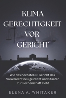 Klimagerechtigkeit vor Gericht: Wie das höchste UN-Gericht das Völkerrecht neu gestaltet und Staaten zur Rechenschaft zieht (German Edition) B0FKMRT6X1 Book Cover