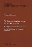 Die Kommunikationsstruktur Der Autobiographie: Mit Kommunikationsorientierten Analysen Der Autobiographien Von Max Frisch, Helga M. Novak Und Elias Ca 3261037865 Book Cover