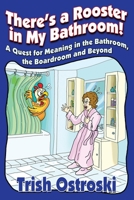 There's a Rooster in My Bathroom!: A Quest for Meaning in the Bathroom, the Boardroom and Beyond 1641841036 Book Cover