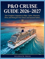P&O Cruise Guide 2026–2027: Your Complete Companion to Ships, Cabins, Itineraries, Ports, and Dining for First-Timers and Seasoned Sailors B0GVNTJV6R Book Cover