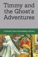Timmy and the Ghost's Adventures: A Ghostly Tale of Friendship and Fun B0BRSG71G8 Book Cover