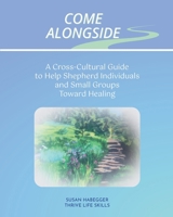 Come Alongside: A Cross-Cultural Guide to Help Shepherd Individuals and Small Groups Toward Healing B0FC33H99L Book Cover