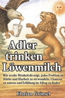 Adler trinken Löwenmilch: Wie uralte Weisheit dir zeigt, jedes Problem in Stärke und Klarheit zu verwandeln, Chancen zu nutzen und Erfüllung im Alltag zu finden B0FT3Z5LH1 Book Cover