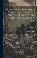 Relación De Su Primer Viaje Alrededor Del Mundo Durante Los Años 1768, 1769, 1770 Y 1771; Volume 2 1020310804 Book Cover