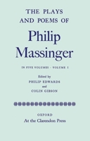 The Plays and Poems of Philip Massinger, Volume I 0199696888 Book Cover