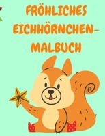 Fr�hliches Eichh�rnchen-Malbuch: Kleinkind-Malbuch mit lustigen Eichh�rnchen - Malb�cher f�r Kinder - Tier-Malbuch - Aktivit�tsb�cher f�r Kinder 8417518223 Book Cover