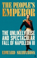 The People's Emperor: The Unlikely Rise and Spectacular Fall of Napoleon III B0FVDGZ8W1 Book Cover