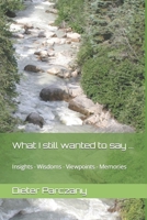 What I still wanted to say ...: Insights - Wisdoms - Viewpoints - Memories B0CGLH6HC6 Book Cover