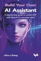 Build Your Own AI Assistant: A step-by-step guide to custom GPT with OpenAI for everyday users (English Edition) 9365893526 Book Cover