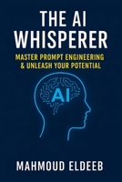 The AI Whisperer: Master Prompt Engineering & Unleash Your Potential: Your Human Guide to Boosting Productivity, Igniting Creativity, and Future-Proofing Your Career with AI B0FBM3TBPH Book Cover