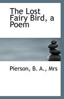 The Lost Fairy Bird: A Poem (1874) 1169454178 Book Cover