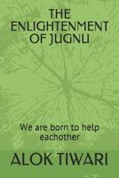 THE ENLIGHTENMENT OF JUGNU: We are born to help each other 1796524727 Book Cover