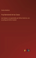 Fray Bartolomé de las Casas: sus tiempos y su apostolado, por Cárlos Gutierrez, con un prólogo de Emilio Castelar 3368033379 Book Cover