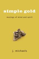 Simple Gold: Musings of Mind and Spirit 1608993558 Book Cover