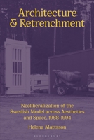 Architecture and Retrenchment: Neoliberalization of the Swedish Model across Aesthetics and Space, 1968–1994 1350365688 Book Cover