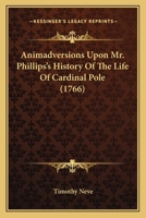 Animadversions upon Mr. Phillips's History of the life of Cardinal Pole 1345834454 Book Cover