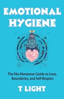 Emotional Hygiene: The No-Nonsense Guide to Love, Boundaries, and Self-Respect (Emotional Mastery) 8169067375 Book Cover