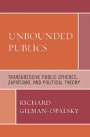 Unbounded Publics: Transgressive Public Spheres, Zapatismo, and Political Theory 073912479X Book Cover
