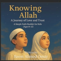 Knowing Allah: A Journey of Love and Trust . A Simple Faith Booklet for Kids (Ages 8-12) B0FGWGKP7Y Book Cover