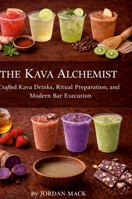 The Kava Alchemist: Crafted Kava Drinks, Ritual Preparation, and Modern Bar Execution 1105890627 Book Cover