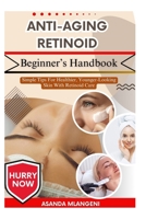 Anti-Aging Retinoid Beginner’s Handbook: Simple Tips For Healthier, Younger-Looking Skin With Retinoid Care B0FPGCQ8F9 Book Cover