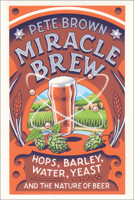 Miracle Brew: Hops, Barley, Water, Yeast and the Nature of Beer 1603587691 Book Cover