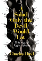 A Salad Only the Devil Would Eat: The Joys of Ugly Nature 1597145459 Book Cover