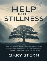 Help In The Stillness: Faith-Fueled Strategies To Quiet Your Mind, Release Anxiety And Reclaim Your Calm In A Chaotic World B0FGJ4KXLQ Book Cover