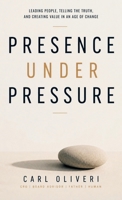 Presence Under Pressure: Leading People, Telling the Truth, and Creating Value in an Age of Change B0HBQNRSBT Book Cover