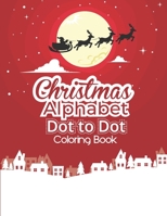 Christmas Alphabet Dot to Dot Coloring Book: Fun And Challenging Dot To Dot Activities For Children & Toddlers Ages3-6 6-8 (Educational Entertainment B08M2LKMB7 Book Cover