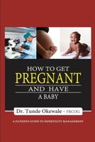 HOW TO GET PREGNANT AND HAVE A BABY: A PATIENT'S GUIDE TO INFERTILITY MANAGEMENT 978934483X Book Cover