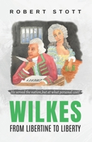 WILKES: FROM LIBERTINE TO LIBERTY: He served the nation, but at what personal cost? (Extraordinary People in History) B0CPVRVC69 Book Cover