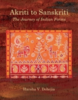 Akriti to Sanskriti: The Journey of Indian Forms 8189738534 Book Cover