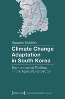 Climate Change Adaptation in South Korea: Environmental Politics in the Agricultural Sector 3837630579 Book Cover