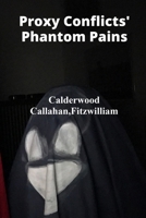 Proxy Conflicts' Phantom Pains: Unmasking Covert Operations' Cruel Calculus, Assessing Collateral Damage, And Unveiling Geopolitical Intrigue Through Case Studies Of Proxy Wars B0F2JJNK2X Book Cover