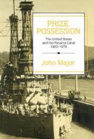 Prize Possession: The United States Government and the Panama Canal 19031979 0521521262 Book Cover