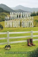 From Moccasins to Cowboy Boots: I Followed My Dream 1479789410 Book Cover