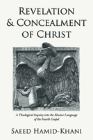 Revelation and Concealment of Christ: Theological Inquiryinto the Elusive Language of the Fourth Gospel (Wissenschaftliche Untersuchungen Zum Neuen Testament 2. Reihe) 1725291576 Book Cover
