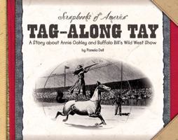 Tag-along Tay: A Story About Annie Oakley And Buffalo Bill's Wild West Show (Scrapbooks of America®) 1591870399 Book Cover