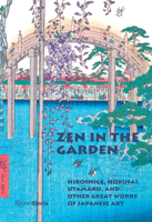 Zen in the Garden: Hiroshige, Hokusai, Utamaro, and Other Great Works of Japanese Art 0847876268 Book Cover