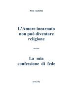 L'Amore incarnato non puo' diventare religione: La mia confessione di fede 1530621232 Book Cover