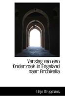 Verslag van een Onderzoek in Engeland naar Archivalia 0559929625 Book Cover