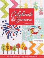 Celebrate the Seasons: 4 Holiday Quilts Easy Fusible Applique 1617450383 Book Cover