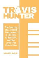 The Travis Hunter Story: The Journey of a Football Phenomenon, His Rise to Stardom, and the Love That Drives Him (Sports Biography) B0DQPYYHY1 Book Cover