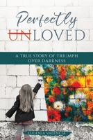 Perfectly Unloved: A True Story of Triumph Over Darkness B0FWH3YBGV Book Cover