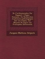 de L'Orthomorphie Par Rapport L'Esp Ce Humaine, Ou Recherches Anatomico-Pathologiques Sur Les Causes, Les Moyens de Gu Rir Les Principales Difformit S 1011523213 Book Cover