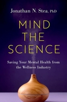 Mind the Science: Saving Your Mental Health from the Wellness Industry 0197748813 Book Cover