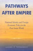 Pathways after Empire: National Identity and Foreign Economic Policy in the Post-Soviet World (New International Reslations of Europe) 0742516733 Book Cover