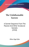 The Unfathomable Sorrow: A Sonnet Sequence From The Passion And Other Scriptural Sonnets 1143578112 Book Cover